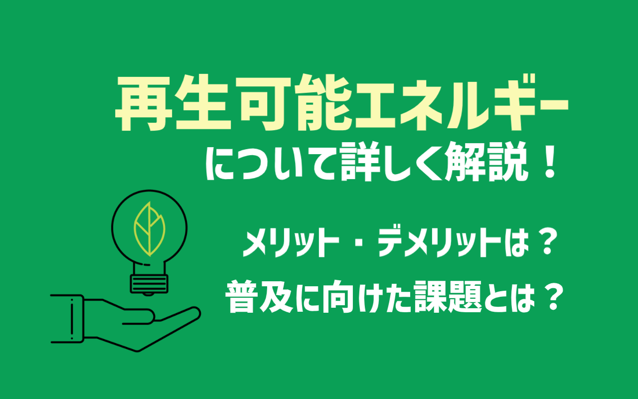 再生可能エネルギーとは？メリットやデメリット、課題や解決方法を解説 - たいよう住建